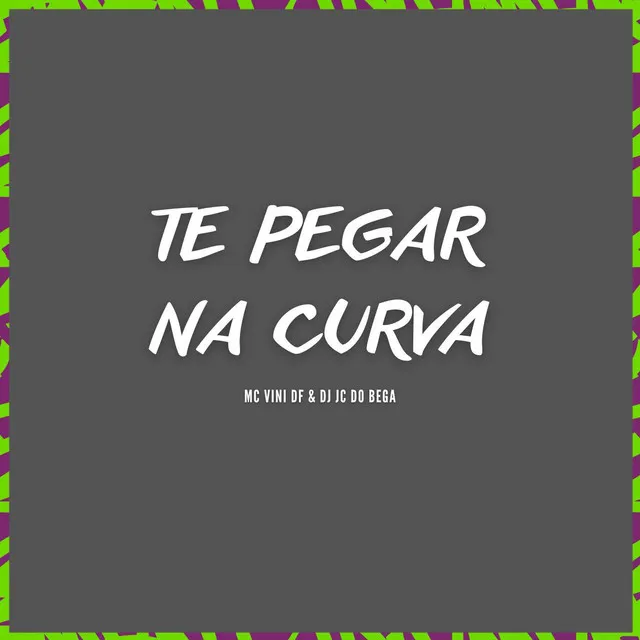 Te pegar na curva