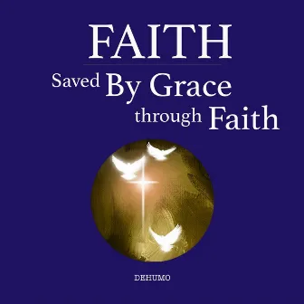 Faith: Saved by Grace Through Faith by Dehumo