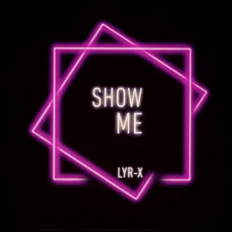 Show Me by LyR-x