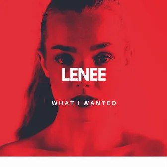 What I Wanted by Lenee