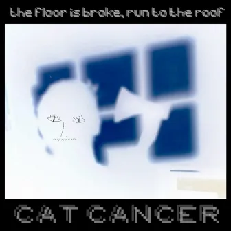 the floor is broke run to the roof by cat cancer