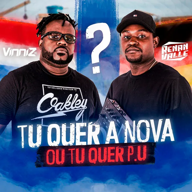 Tu Quer a Nova ou Tu Quer P.U