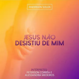 Jesus Não Desistiu de Mim by Anderson Souza