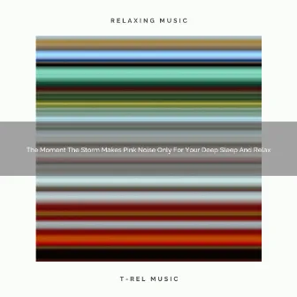 The Moment The Storm Makes Pink Noise Only For Your Deep Sleep And Relax by Fan Sounds & Brown Noise Babies Sleep