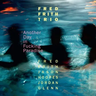 Another Day in Fucking Paradise by Fred Frith Trio