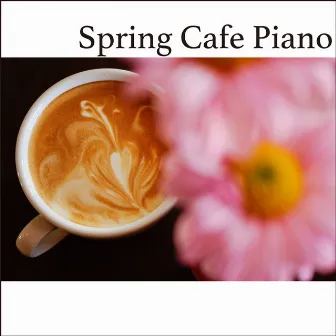 Spring Cafe Piano by LOVE BOSSA