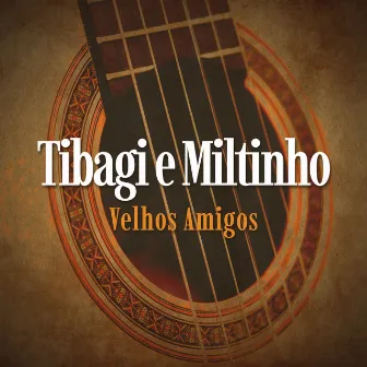 Velhos Amigos by Tibagi e Miltinho