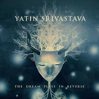 The Dream Plays in Reverse (EP) by Yatin Srivastava Project