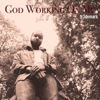 God Working on Me by Tr3demark