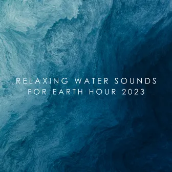 Relaxing Water Sounds for Earth Hour 2023 by Beautiful Nature Music Paradise