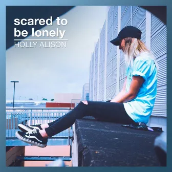 Scared to Be Lonely by Holly Alison