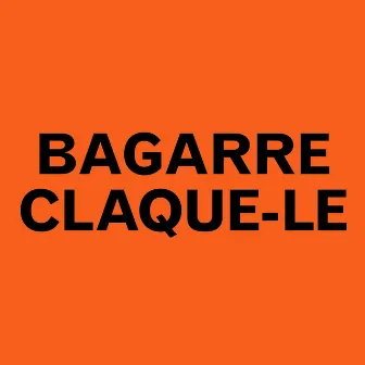 Claque-le - Single by Bagarre