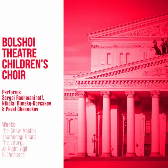 Bolshoi Theatre Children's Choir Performs Sergei Rachmaninoff, Nikolai Rimsky-Korsakov & Pavel Chesnokov by Bolshoi Theatre Children's Choir