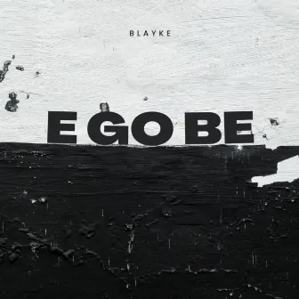 E GO BE by BLAY.KE