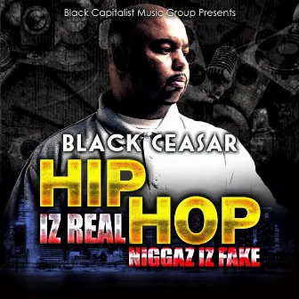 Hip Hop Iz Real Niggaz Iz Fake by Black Ceasar