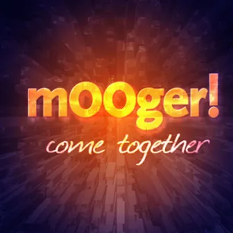 Come Together by Mooger!