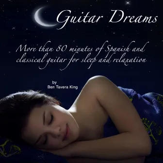 Guitar Dreams (More Than 80 Minutes of Spanish & Classical Guitar for Sleep & Relaxation) by Ben Tavera King