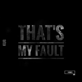 That's My Fault by Kub