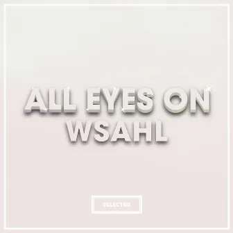 All Eyes On Wsahl by Wsahl