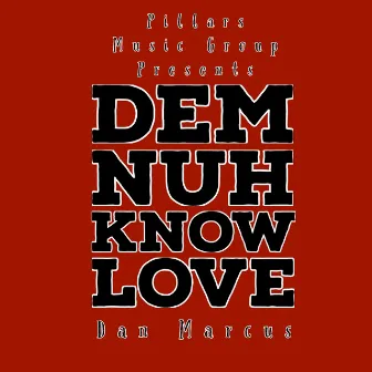 Dem nuh know love by Dan Marcus