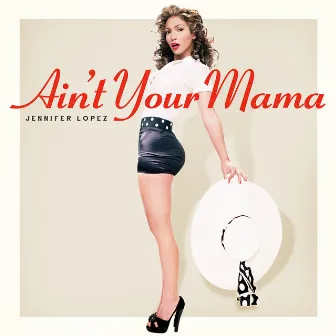 Ain't Your Mama by Jennifer Lopez