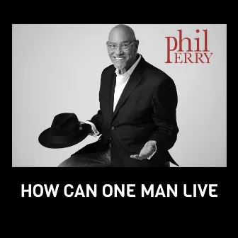 HOW CAN ONE MAN LIVE by Phil Perry