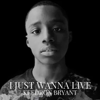 I JUST WANNA LIVE by Keedron Bryant