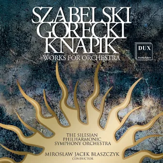 Szabelski, Gorecki & Knapik: Works for Orchestra by Miroslaw Jacek Blaszczyk