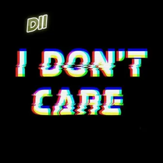 I Don't Care by D11