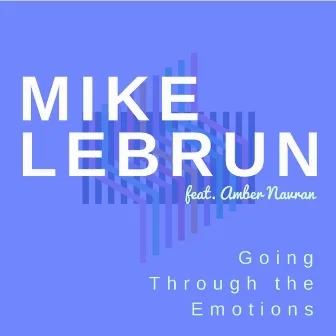 Going Through the Emotions (feat. Amber Navran) by Mike Lebrun