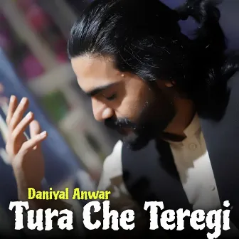 Tura Che Teregi by Daniyal Anwar