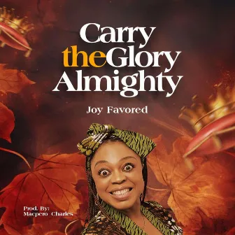 Carry Glory Almighty by Lady Joy Favored