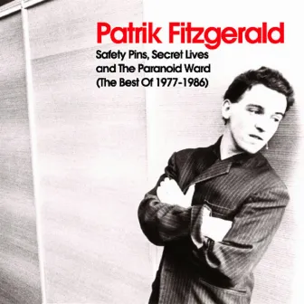 Safety Pins, Secret Lives and the Paranoid Ward (The Best of 1977-1986) by Patrik Fitzgerald