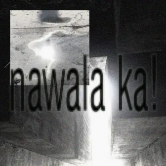 nawala ka! by KI3L