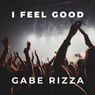 I Feel Good by Gabe Rizza