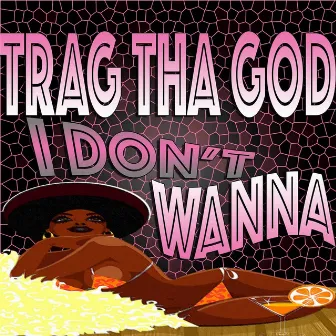 I Don't Wanna by Trag Tha God