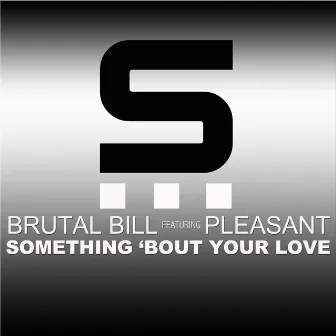 Something 'Bout Your Love by Brutal Bill