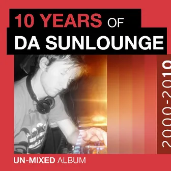 10 Years of Da Sunlounge Unmixed Album by Da Sunlounge