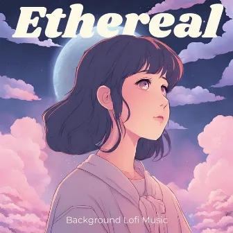 Ethereal: Ambient Lofi by Background Lofi Music