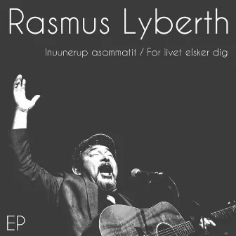 Inuunerup Asammatit / For Livet Elsker Dig by Rasmus Lyberth