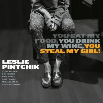 You Eat My Food, You Drink My Wine, You Steal My Girl! by Leslie Pintchik