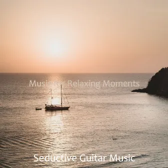 Music for Relaxing Moments by Seductive Guitar Music