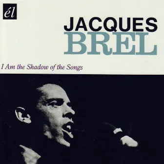 I Am The Shadow Of The Songs by Jacques Brel