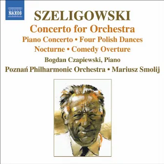 Szeligowski: Concerto for Orchestra / Piano Concerto / 4 Polish Dances by Poznan Philharmonic Orchestra