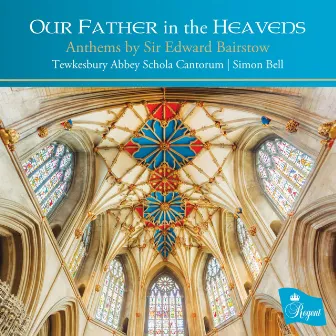 Our Father in the Heavens - Anthems by Sir Edward Bairstow by Tewkesbury Abbey Schola Cantorum