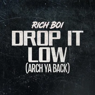 Drop It Low (Arch Ya Back) by Rich Boi