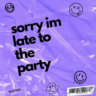 sorry im late to the party by GlitchX