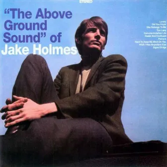 The Above Ground Sound of Jake Holmes by Jake Holmes