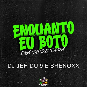 Enquanto Eu Boto, Ela Pede Tapa by BRENOXX