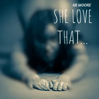 She Love That by KR Moore